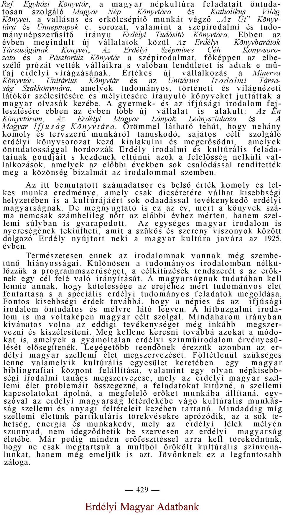 Ebben az évben megindult új vállalatok közül Az Erdélyi Könyvbarátok Társaságának Könyvei, Az Erdélyi Szépmíves Céh Könyvsorozata és a Pásztortűz Könyvtár a szépirodalmat, főképpen az elbeszélő
