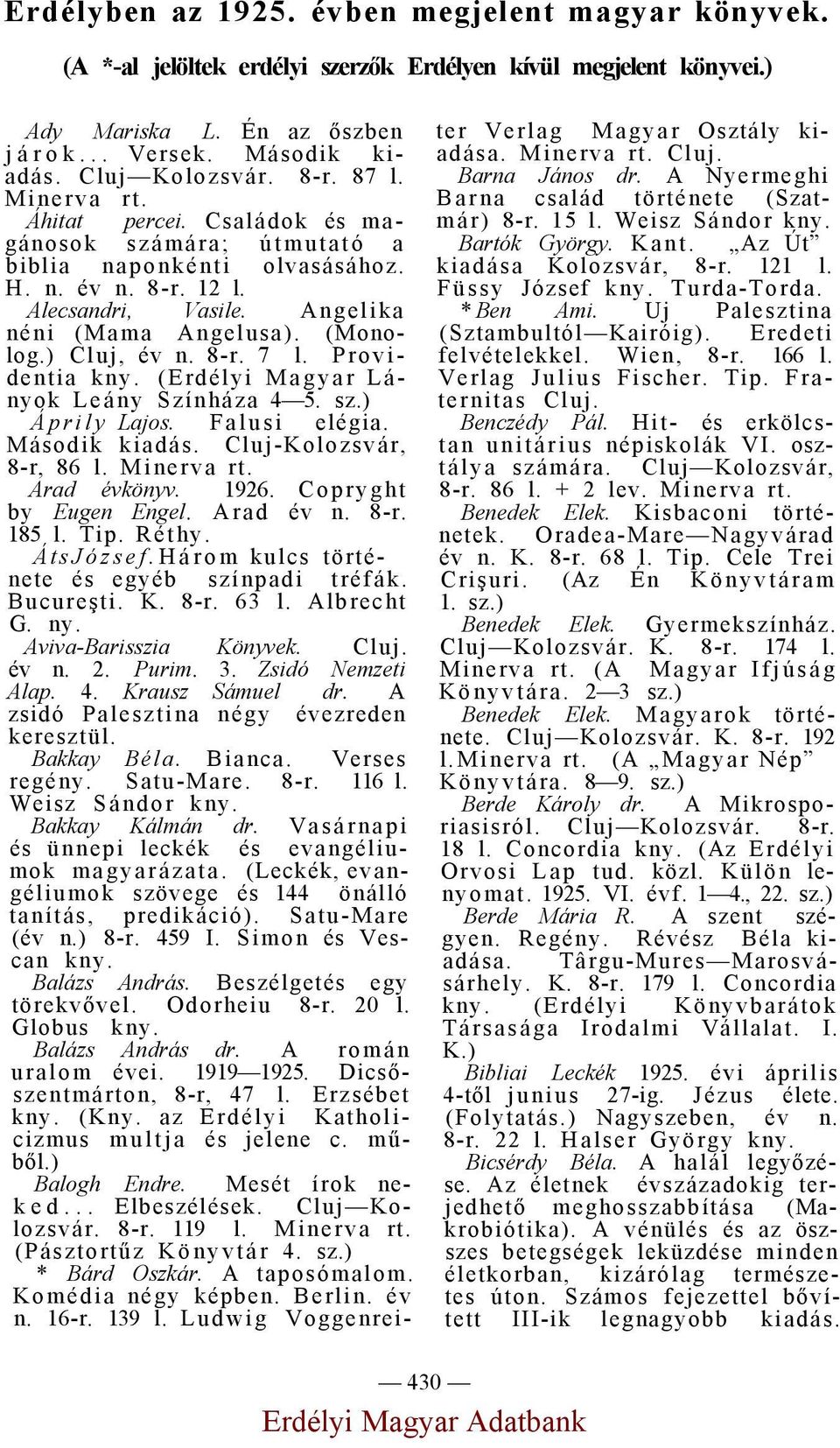 8-r. 7 l. Providentia (Erdélyi Magyar Lányok Leány Színháza 4 5. sz.) Áprily Lajos. Falusi elégia. Második kiadás. Cluj-Kolozsvár, 8-r, 86 l. Minerva Arad évkönyv. 1926. Copryght by Eugen Engel.
