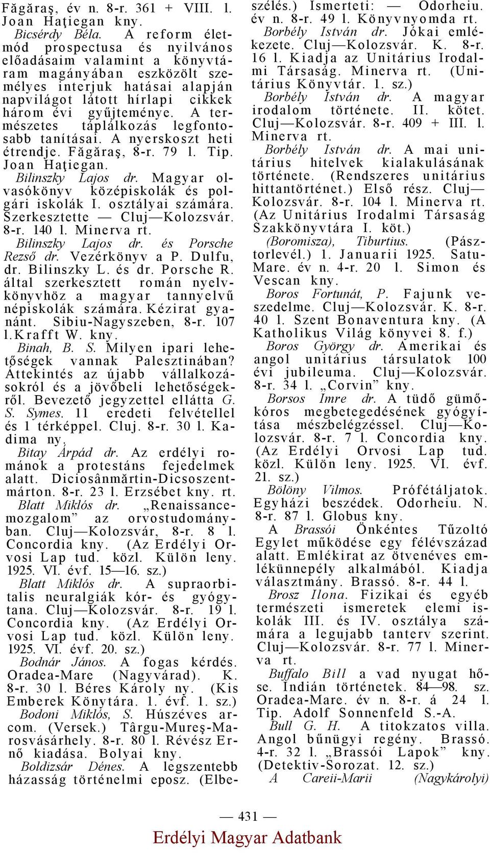A természetes táplálkozás legfontosabb tanításai. A nyerskoszt heti étrendje. Făgăraş, 8-r. 79 l. Tip. Joan Haţiegan. Bilinszky Lajos dr. Magyar olvasókönyv középiskolák és polgári iskolák I.