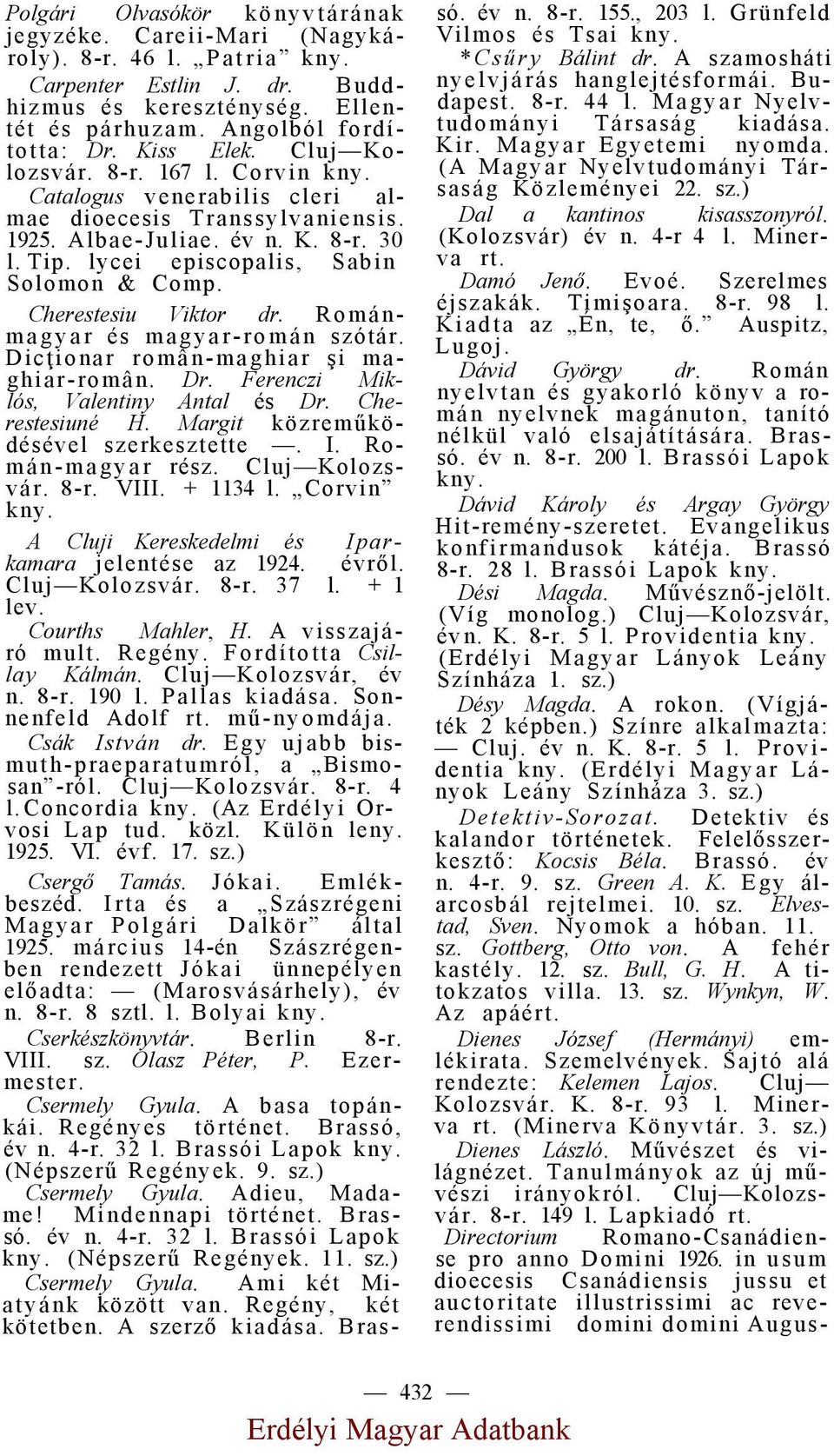 Cherestesiu Viktor dr. Románmagyar és magyar-román szótár. Dicţionar român-maghiar şi maghiar-român. Dr. Ferenczi Miklós, Valentiny Antal és Dr. Cherestesiuné H. Margit közreműködésével szerkesztette.
