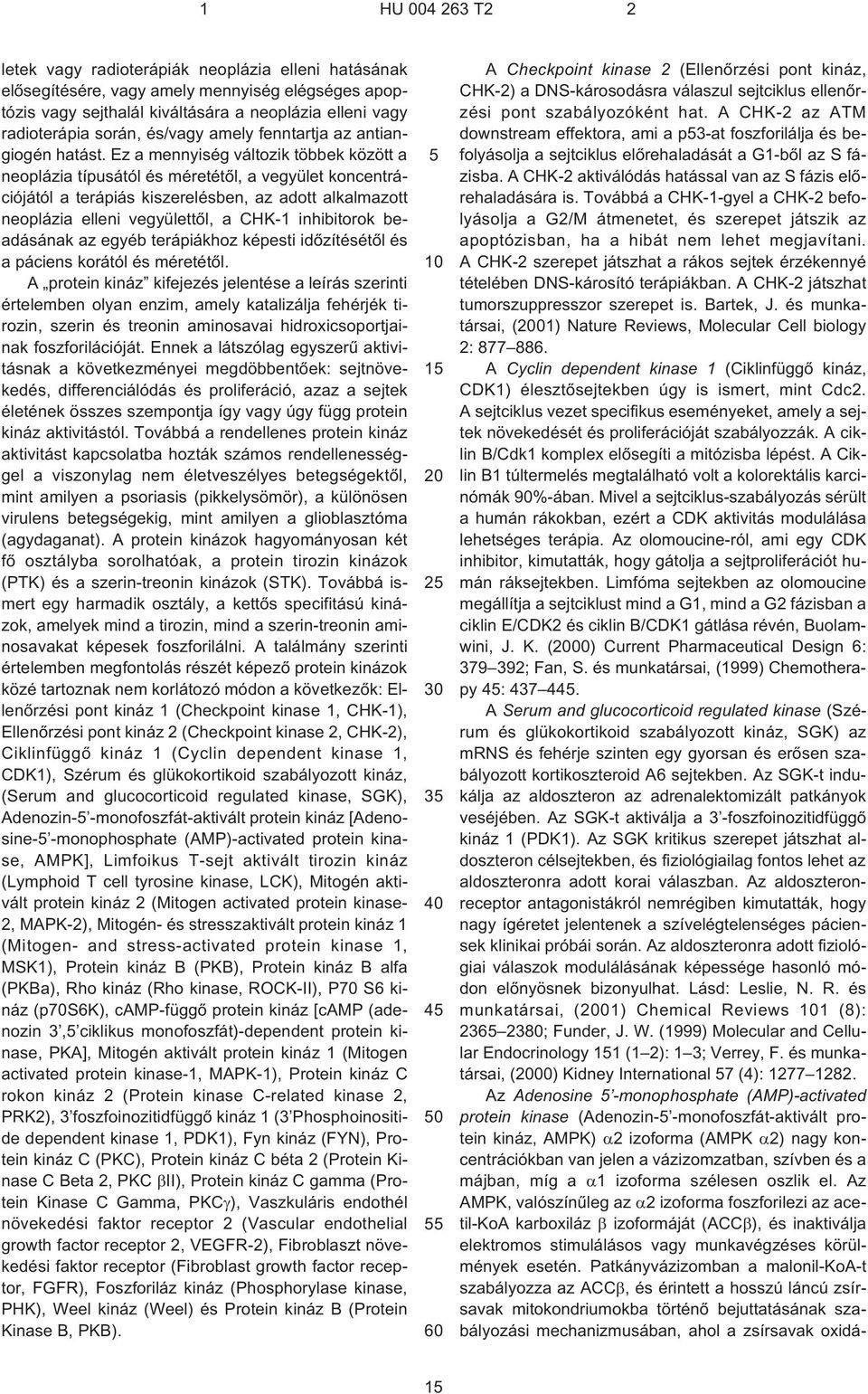 Ez a mennyiség változik többek között a neoplázia típusától és méretétõl, a vegyület koncentrációjától a terápiás kiszerelésben, az adott alkalmazott neoplázia elleni vegyülettõl, a CHK¹1 inhibitorok