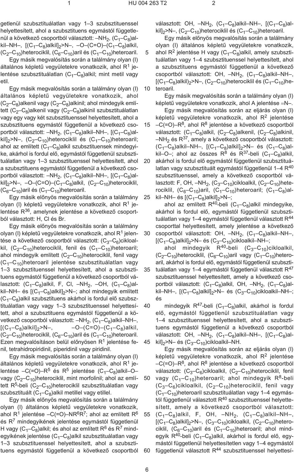 Egy másik megvalósítás során a találmány olyan (I) általános képletû vegyületekre vonatkozik, ahol R 1 jelentése szubsztituálatlan (C 1 C 8 )alkil; mint metil vagy etil.