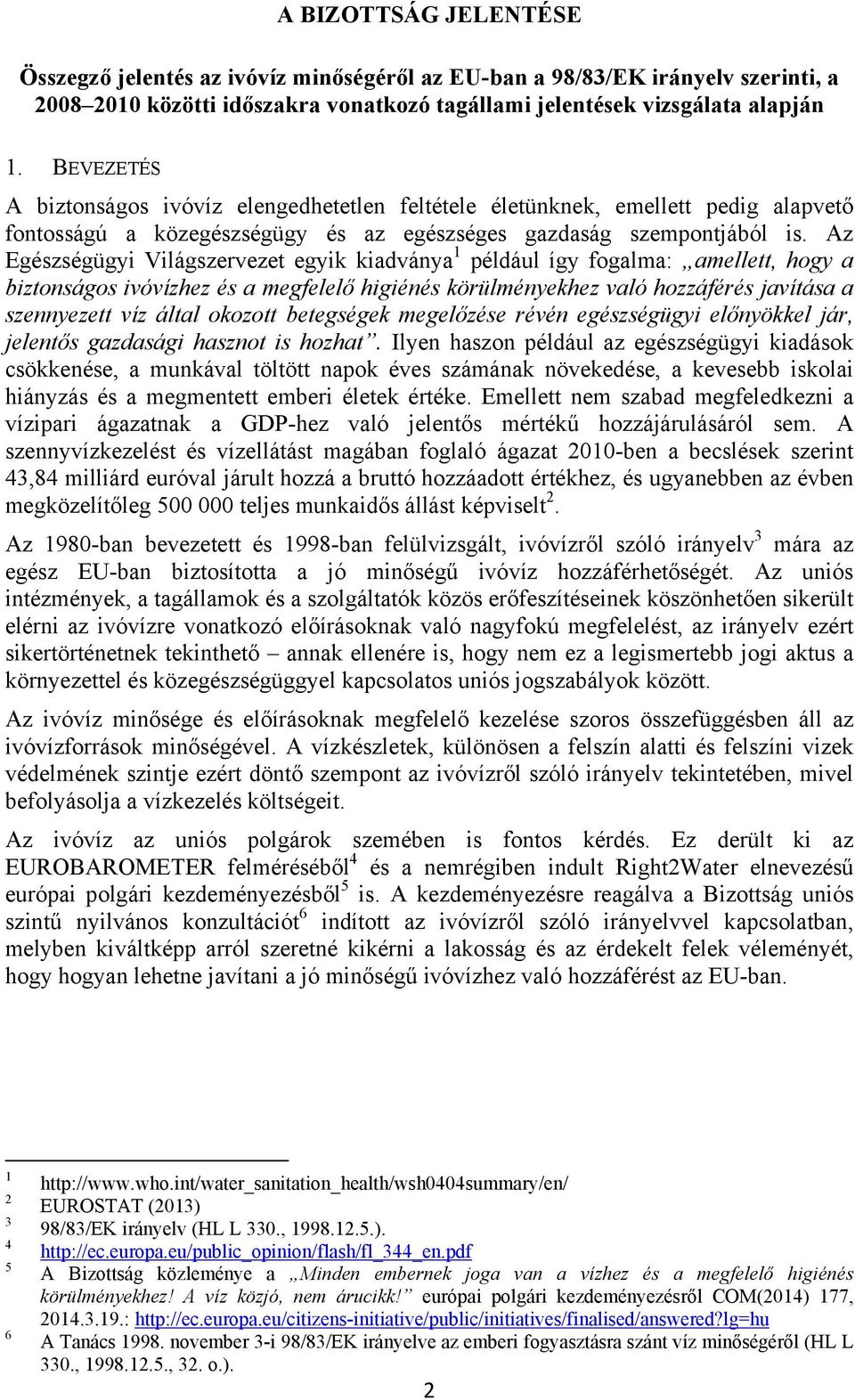 Az Egészségügyi Világszervezet egyik kiadványa 1 például így fogalma: amellett, hogy a biztonságos ivóvízhez és a megfelelő higiénés körülményekhez való hozzáférés javítása a szennyezett víz által