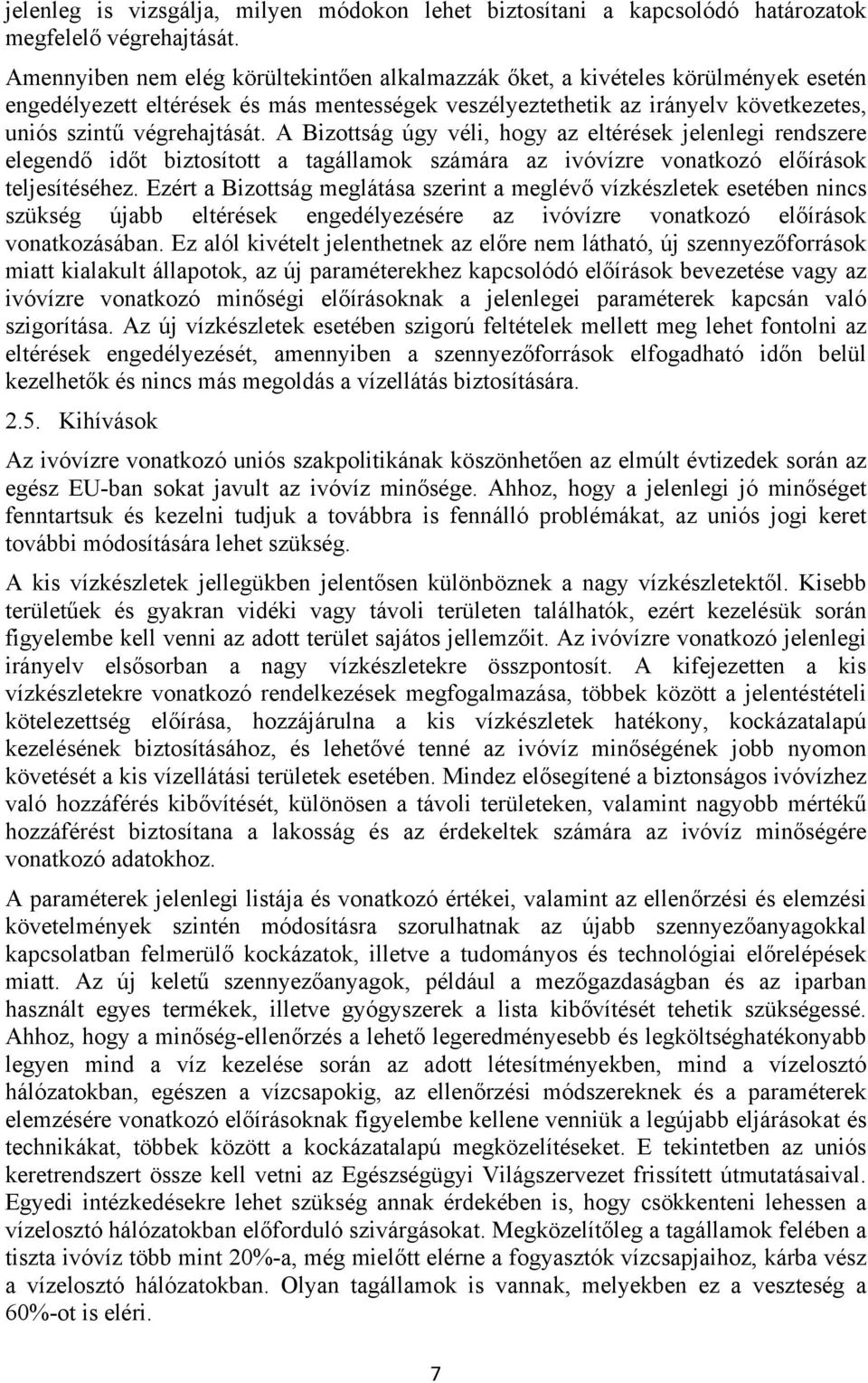 A Bizottság úgy véli, hogy az eltérések jelenlegi rendszere elegendő időt biztosított a tagállamok számára az ivóvízre vonatkozó előírások teljesítéséhez.