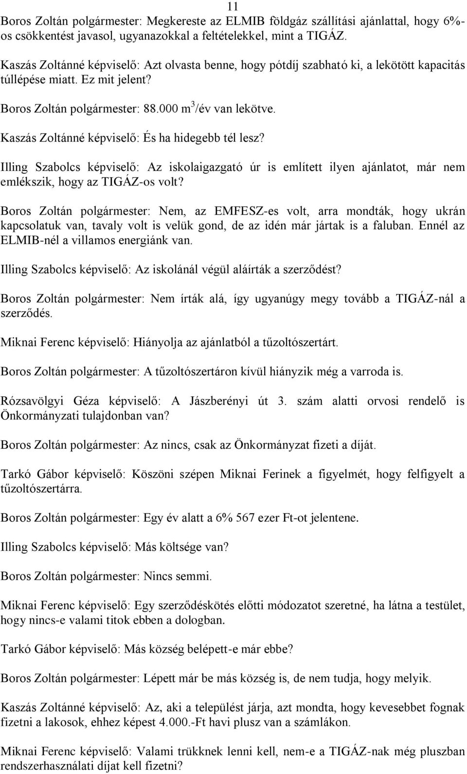 Kaszás Zoltánné képviselő: És ha hidegebb tél lesz? Illing Szabolcs képviselő: Az iskolaigazgató úr is említett ilyen ajánlatot, már nem emlékszik, hogy az TIGÁZ-os volt?