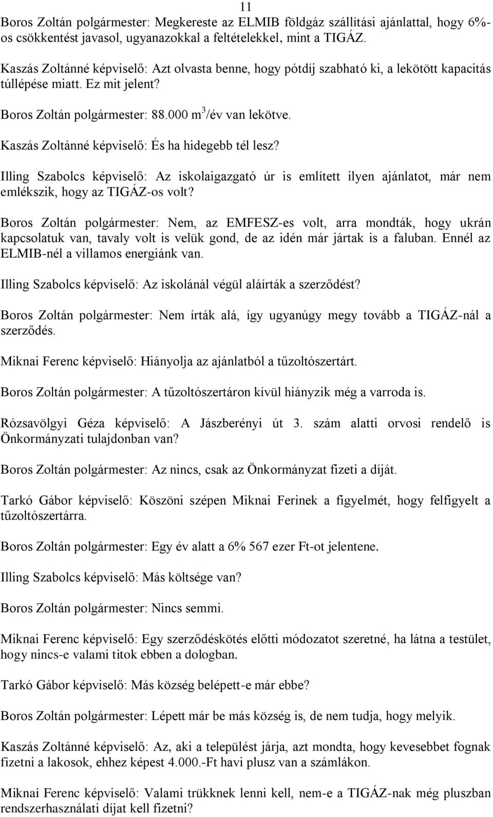 Kaszás Zoltánné képviselő: És ha hidegebb tél lesz? Illing Szabolcs képviselő: Az iskolaigazgató úr is említett ilyen ajánlatot, már nem emlékszik, hogy az TIGÁZ-os volt?