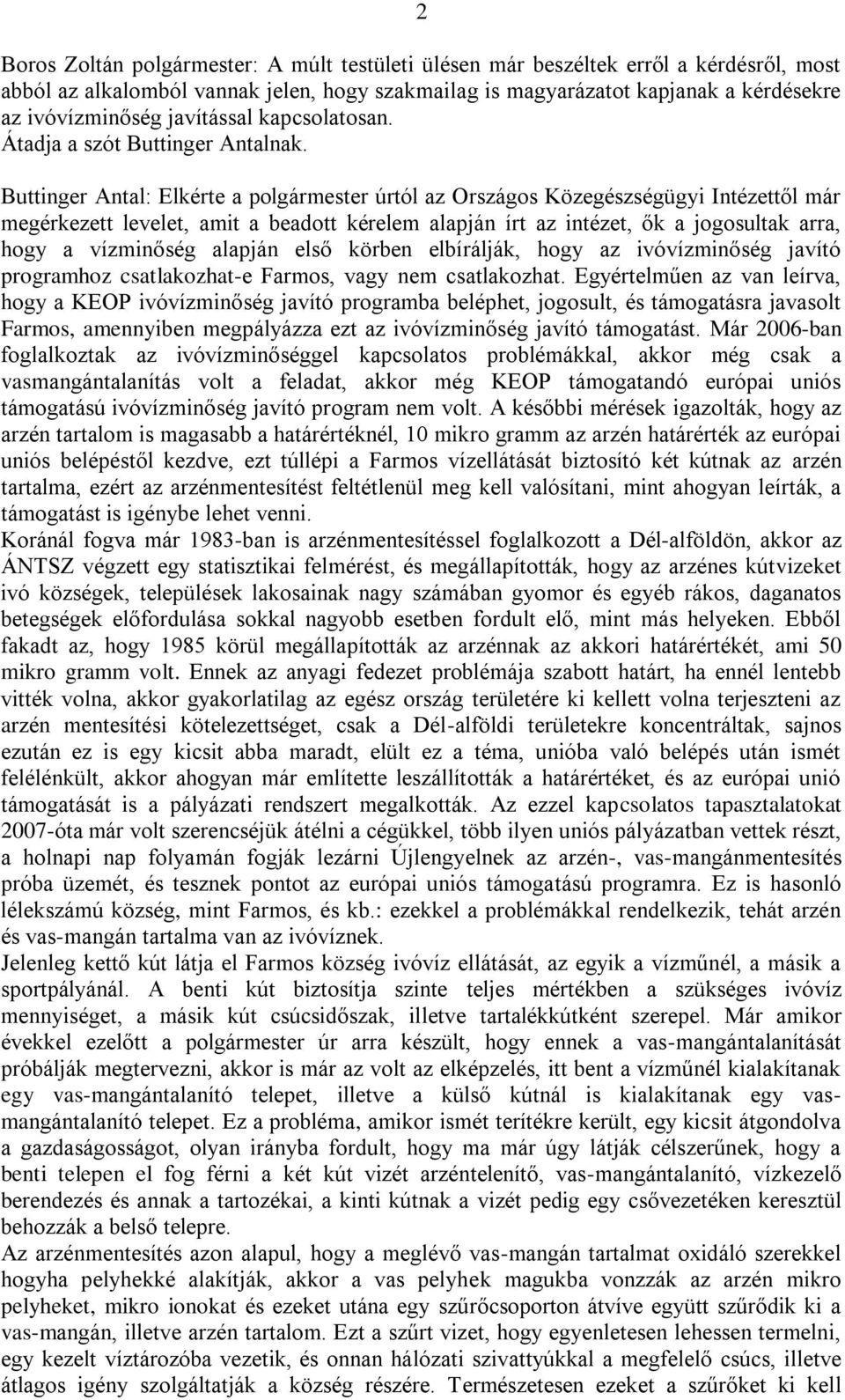 Buttinger Antal: Elkérte a polgármester úrtól az Országos Közegészségügyi Intézettől már megérkezett levelet, amit a beadott kérelem alapján írt az intézet, ők a jogosultak arra, hogy a vízminőség