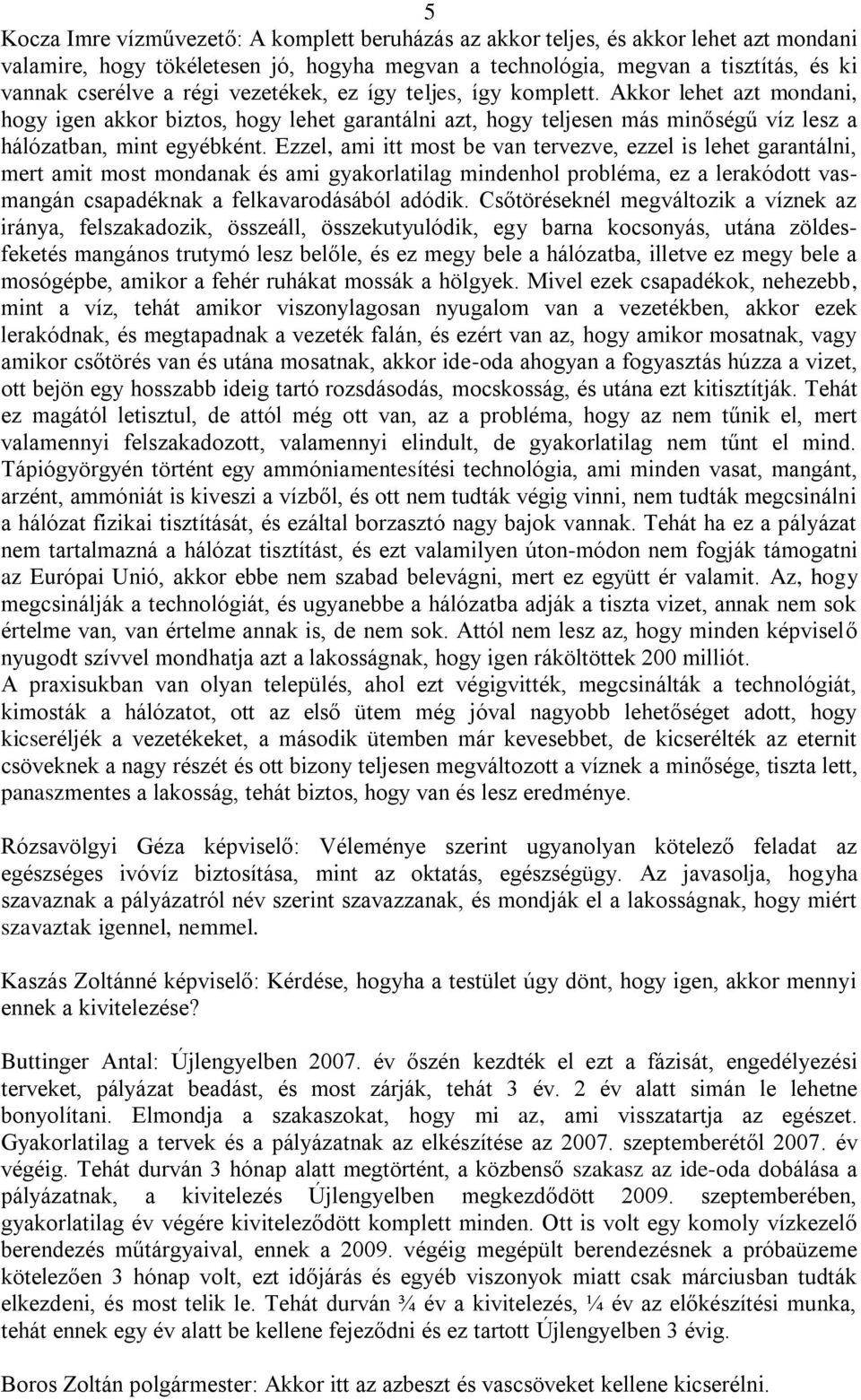 Ezzel, ami itt most be van tervezve, ezzel is lehet garantálni, mert amit most mondanak és ami gyakorlatilag mindenhol probléma, ez a lerakódott vasmangán csapadéknak a felkavarodásából adódik.