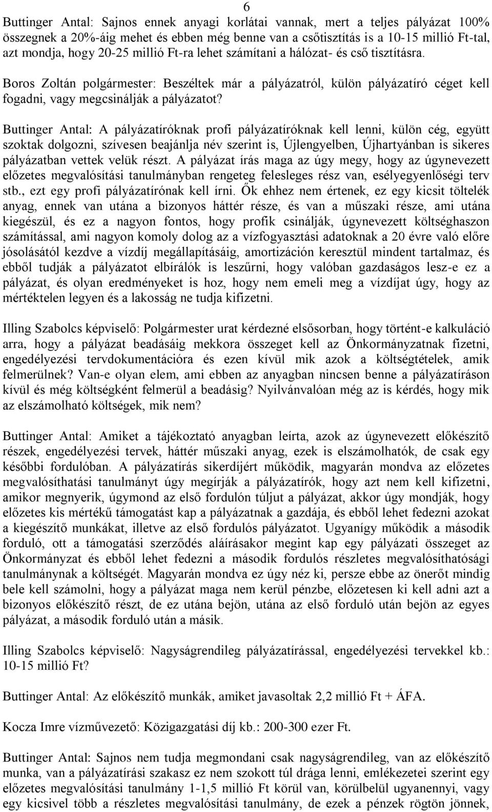 Buttinger Antal: A pályázatíróknak profi pályázatíróknak kell lenni, külön cég, együtt szoktak dolgozni, szívesen beajánlja név szerint is, Újlengyelben, Újhartyánban is sikeres pályázatban vettek