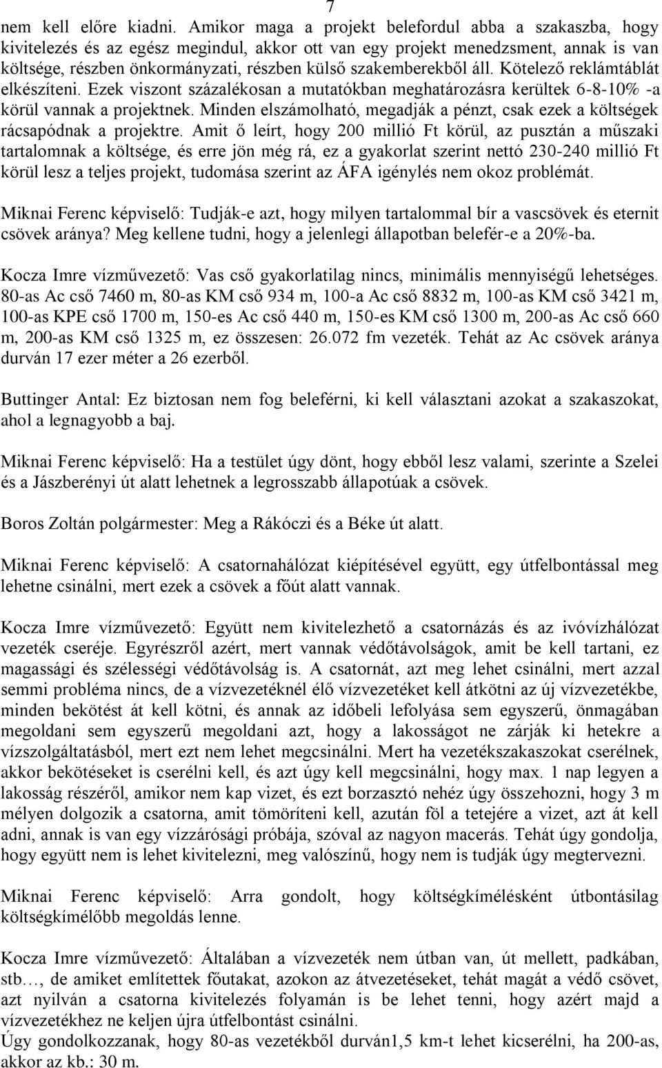 szakemberekből áll. Kötelező reklámtáblát elkészíteni. Ezek viszont százalékosan a mutatókban meghatározásra kerültek 6-8-10% -a körül vannak a projektnek.