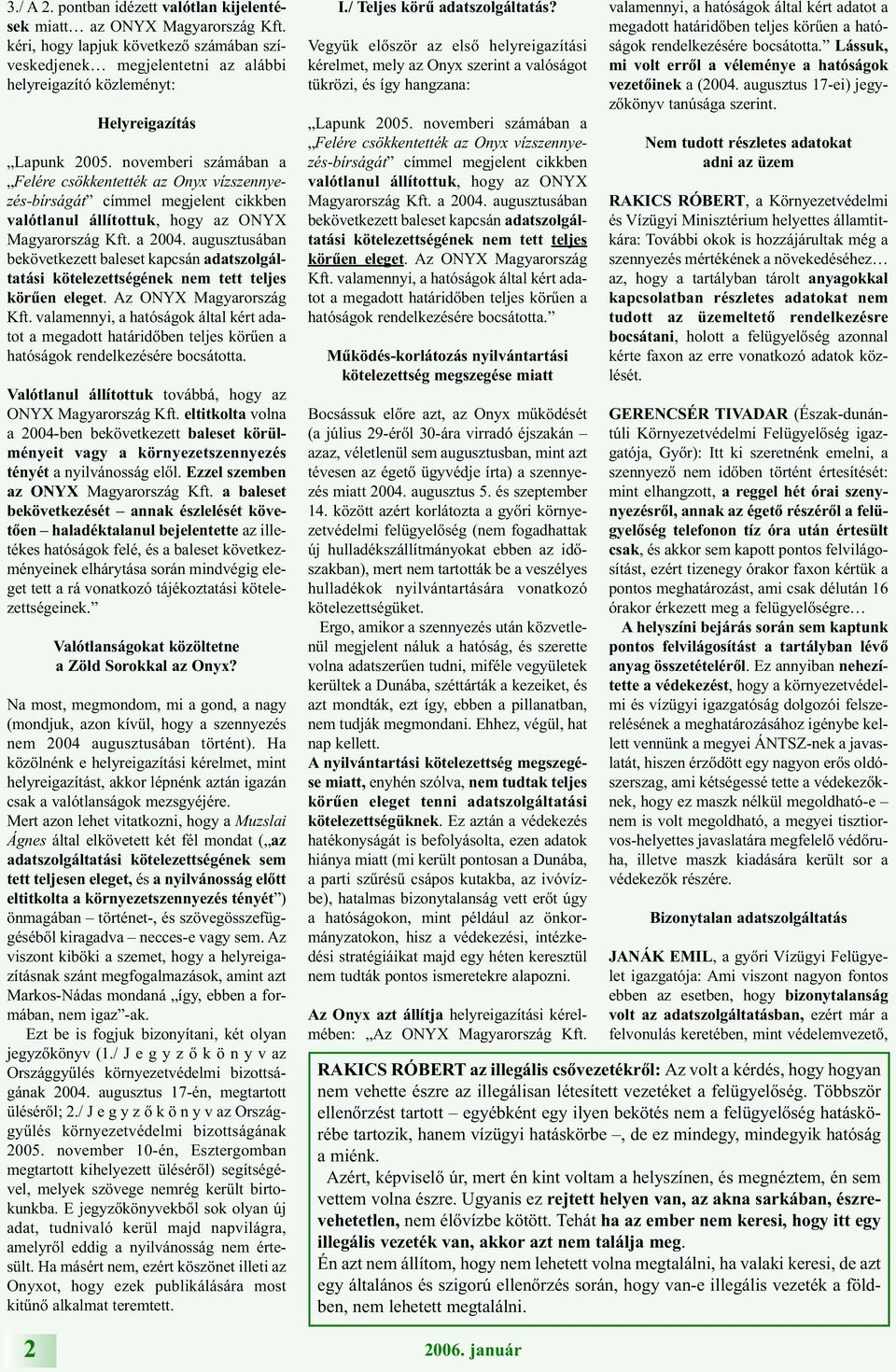 novemberi számában a Felére csökkentették az Onyx vízszennyezés-bírságát címmel megjelent cikkben valótlanul állítottuk, hogy az ONYX Magyarország Kft. a 2004.