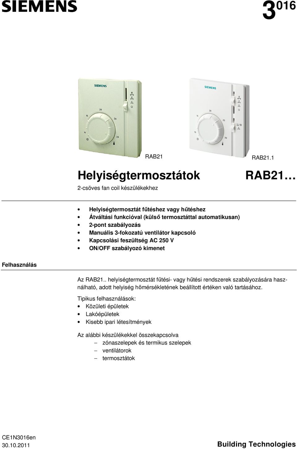 Kapcsolási feszültség AC 250 V ON/OFF szabályozó kimenet Felhasználás Az RAB21.