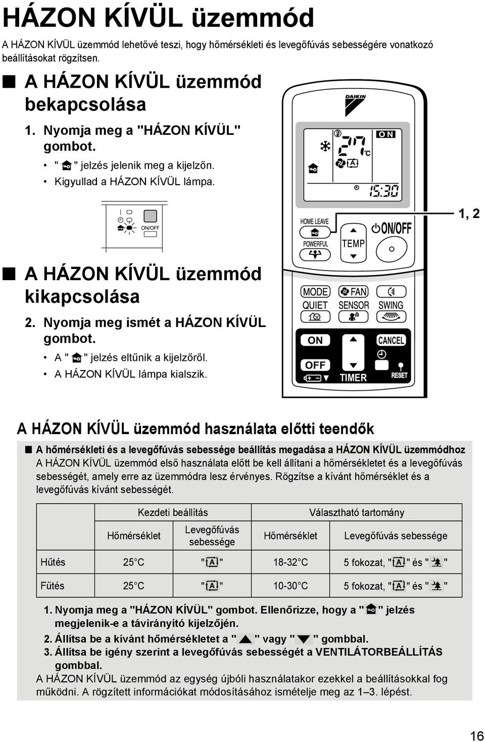 A " " jelzés eltűnik a kijelzőről. A HÁZON KÍVÜL lámpa kialszik.