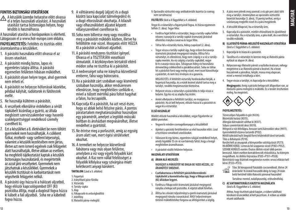 A párásító használata előtt olvassa el az összes utasítást. 2. A párásítót mindig biztos, lapos és egyenletes talajra állítsa. A párásító egyenetlen felületen hibásan működhet. 3.