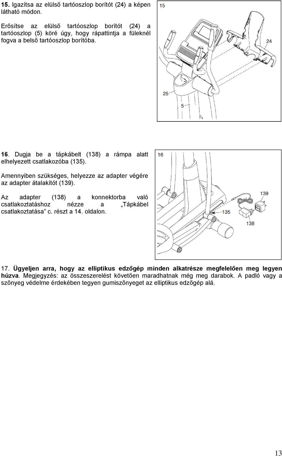 Dugja be a tápkábelt (138) a rámpa alatt elhelyezett csatlakozóba (135). Amennyiben szükséges, helyezze az adapter végére az adapter átalakítót (139).