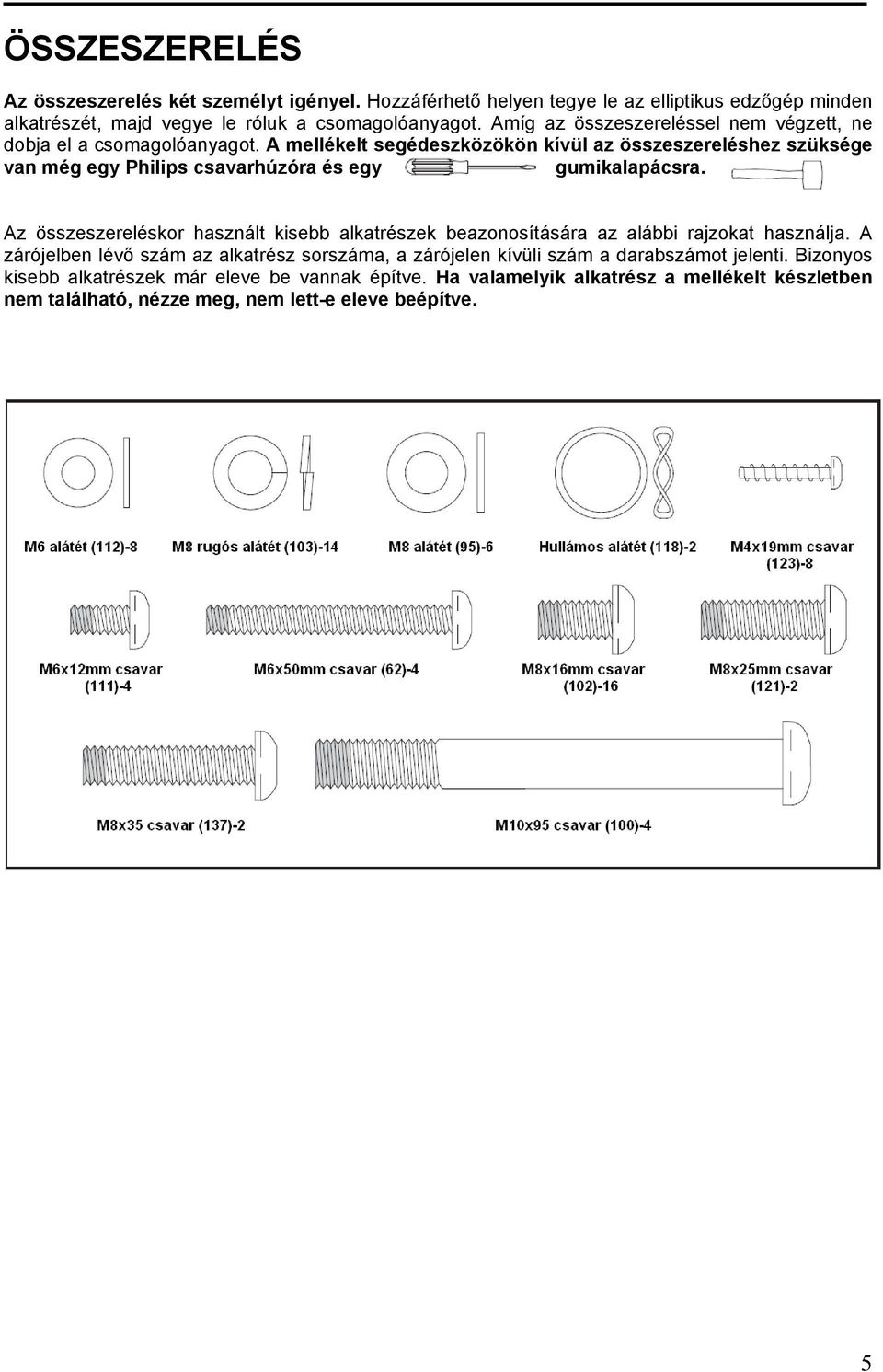 A mellékelt segédeszközökön kívül az összeszereléshez szüksége van még egy Philips csavarhúzóra és egy gumikalapácsra.