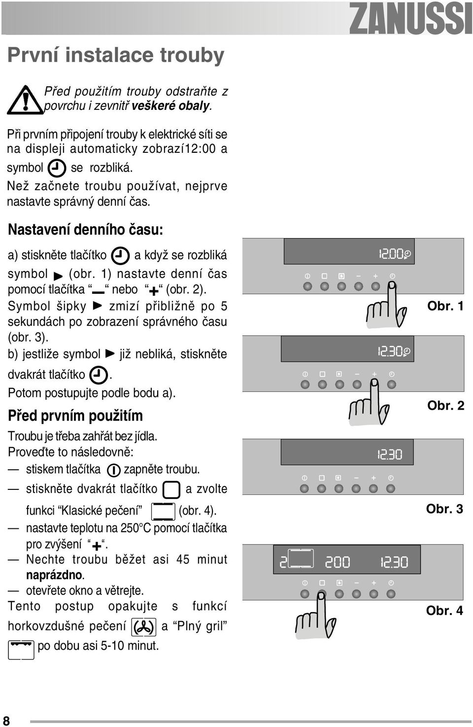 Symbol šipky zmizí přibližně po 5 sekundách po zobrazení správného času (obr. 3). b) jestliže symbol již nebliká, stiskněte dvakrát tlačítko. Potom postupujte podle bodu a).