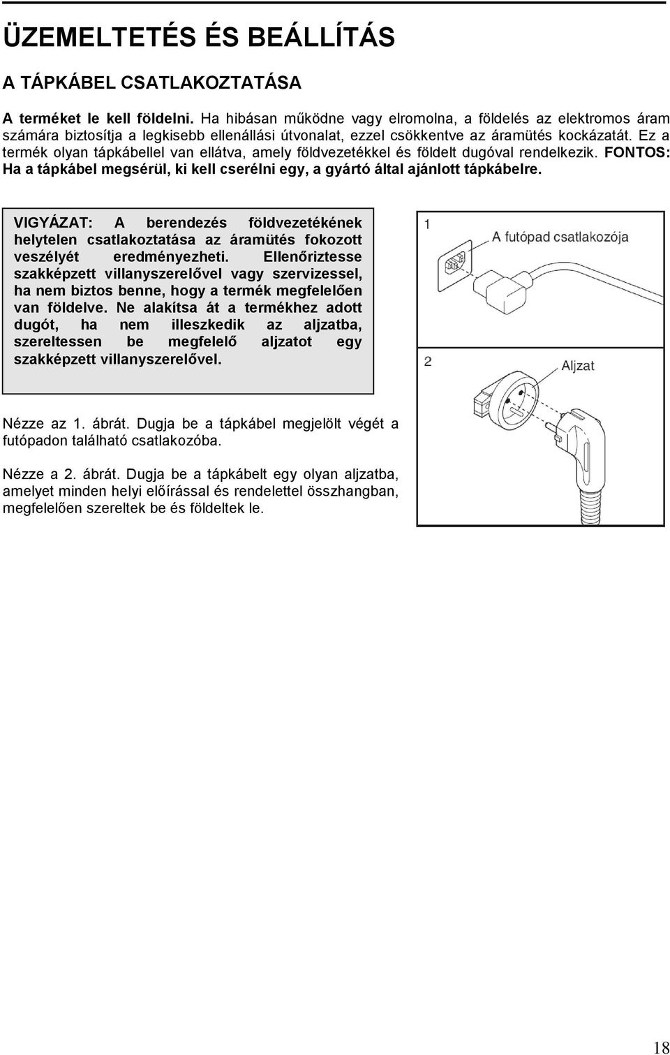 Ez a termék olyan tápkábellel van ellátva, amely földvezetékkel és földelt dugóval rendelkezik. FONTOS: Ha a tápkábel megsérül, ki kell cserélni egy, a gyártó által ajánlott tápkábelre.