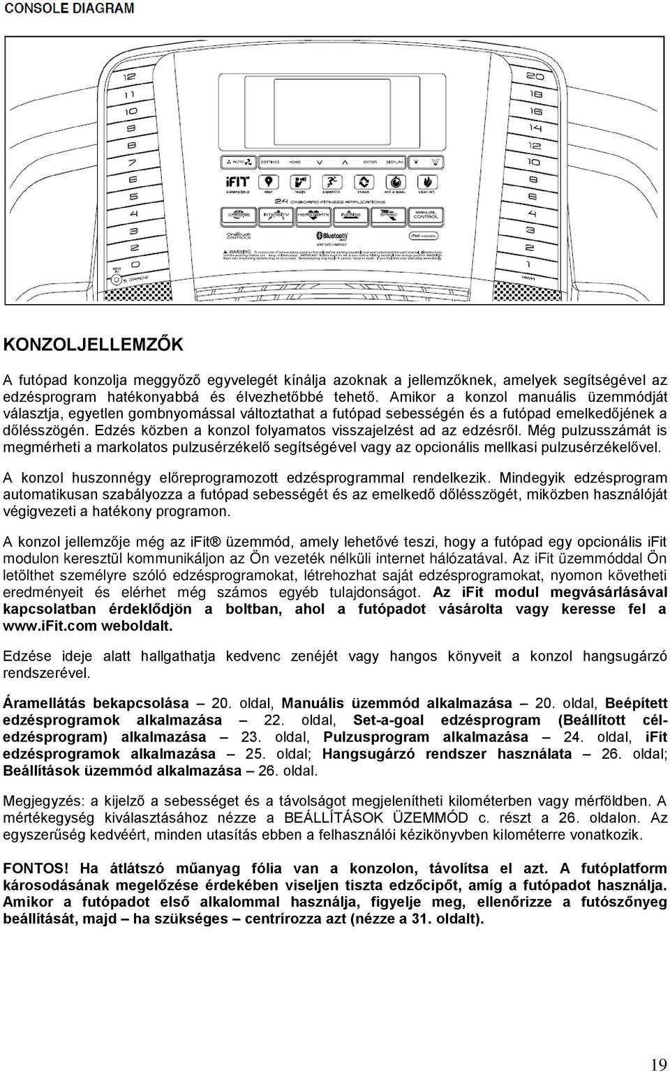 Edzés közben a konzol folyamatos visszajelzést ad az edzésről. Még pulzusszámát is megmérheti a markolatos pulzusérzékelő segítségével vagy az opcionális mellkasi pulzusérzékelővel.