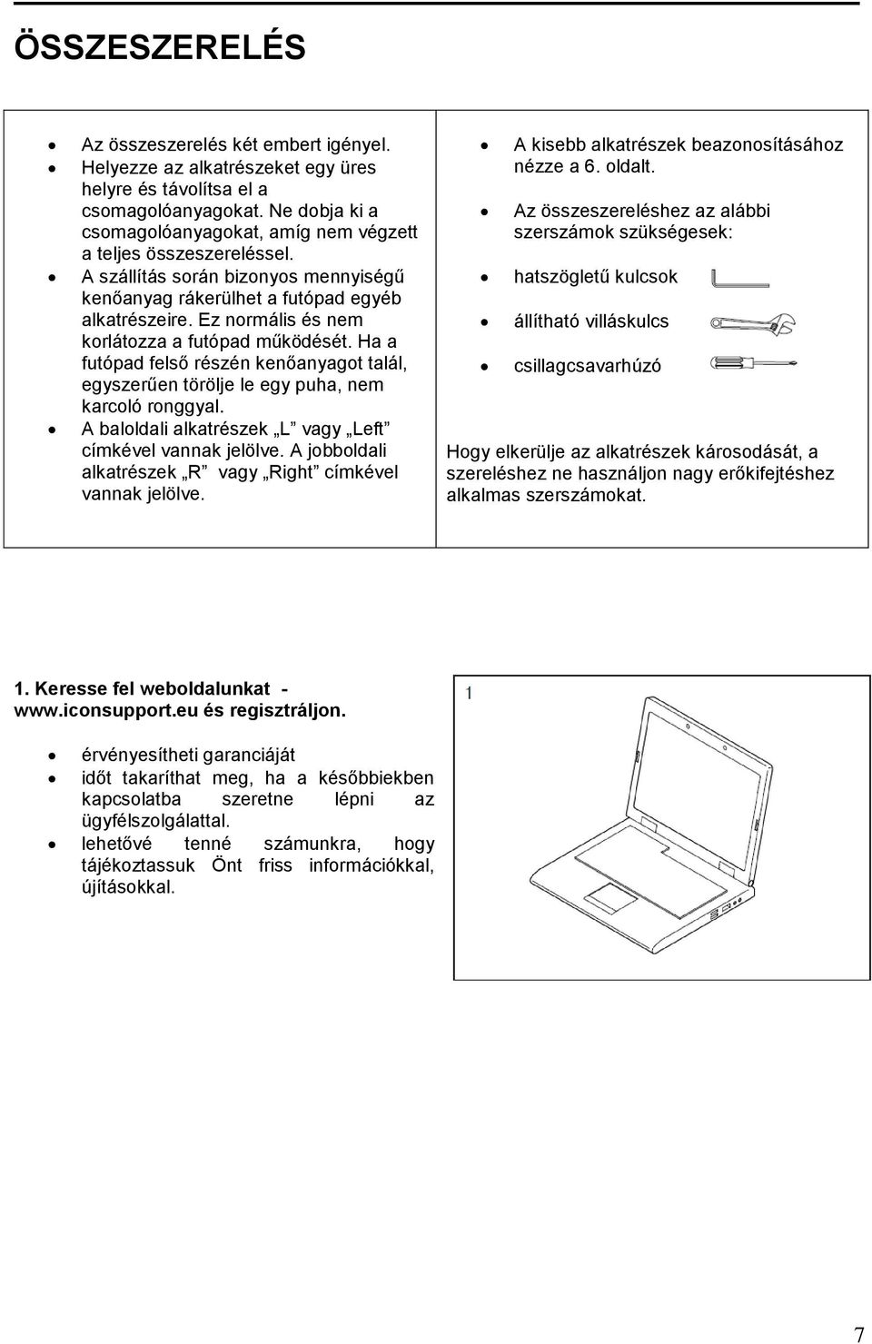 Ez normális és nem korlátozza a futópad működését. Ha a futópad felső részén kenőanyagot talál, egyszerűen törölje le egy puha, nem karcoló ronggyal.