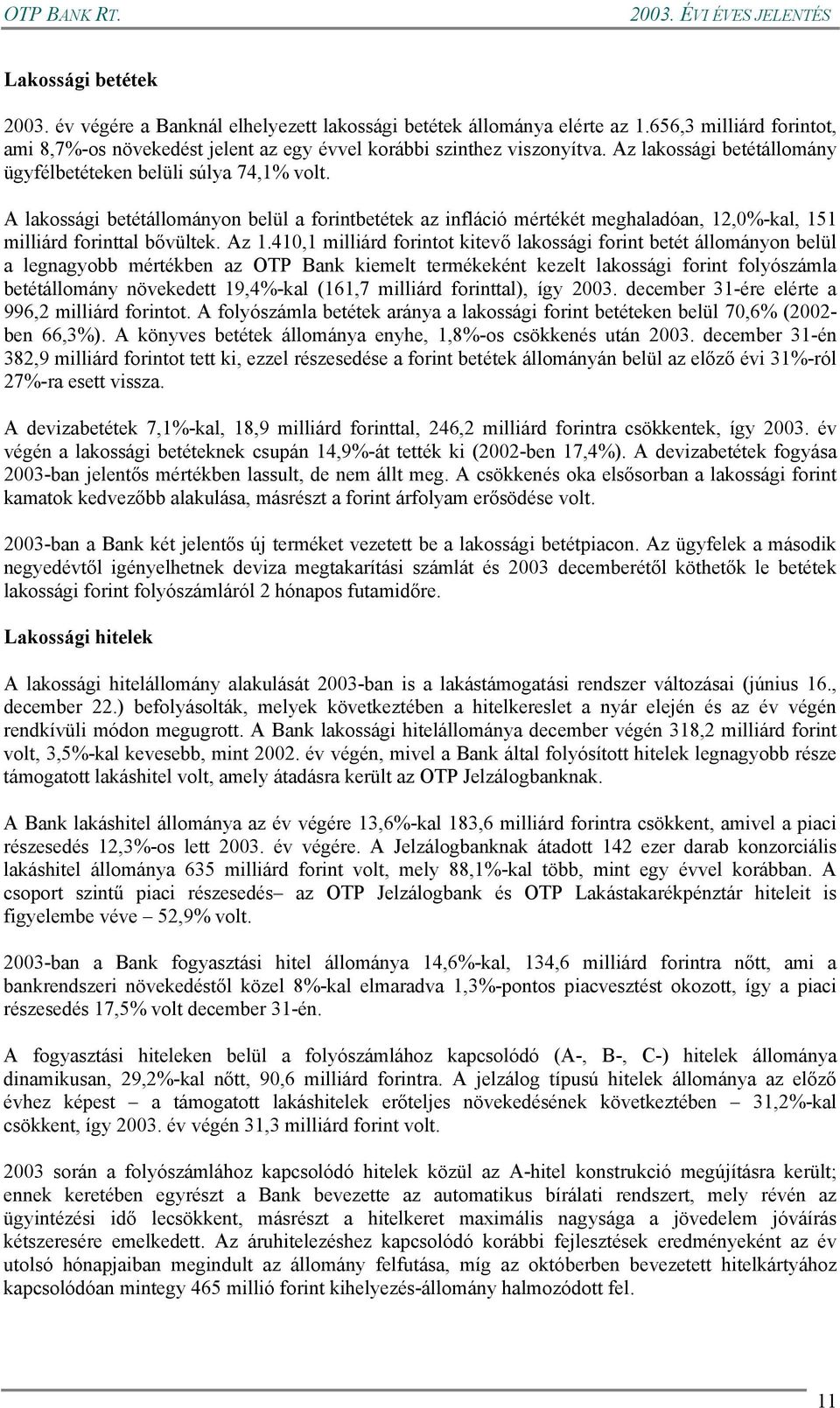 Az 1.410,1 milliárd forintot kitevő lakossági forint betét állományon belül a legnagyobb mértékben az OTP Bank kiemelt termékeként kezelt lakossági forint folyószámla betétállomány növekedett