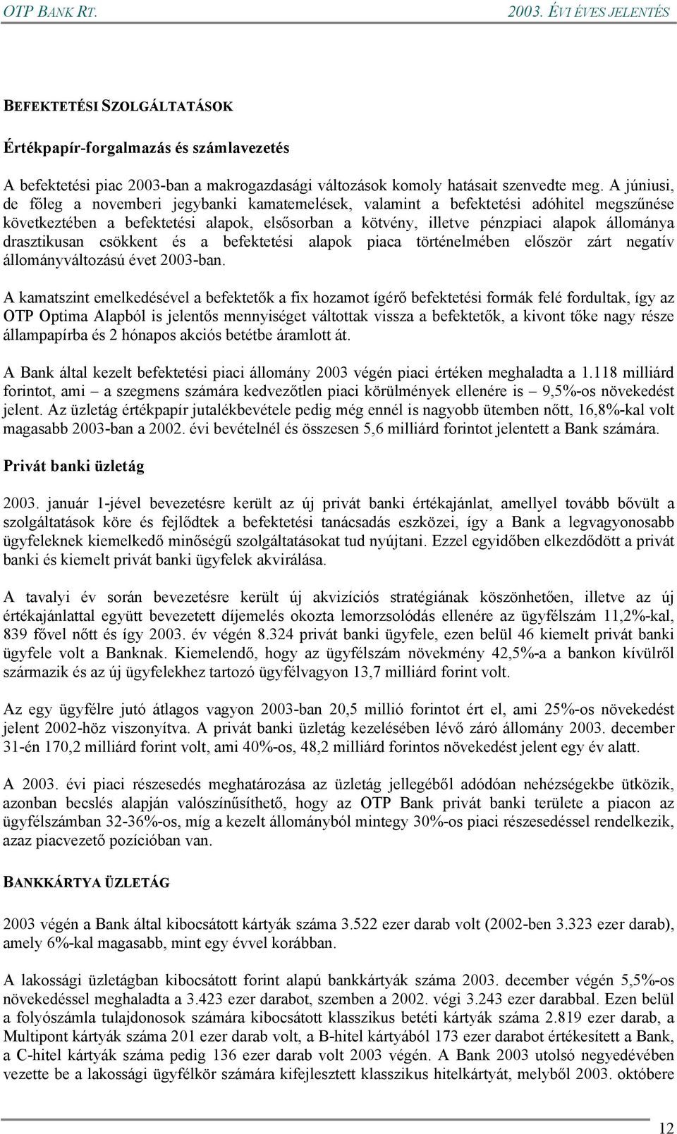 drasztikusan csökkent és a befektetési alapok piaca történelmében először zárt negatív állományváltozású évet 2003-ban.