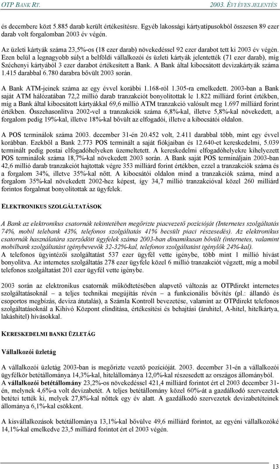 Ezen belül a legnagyobb súlyt a belföldi vállalkozói és üzleti kártyák jelentették (71 ezer darab), míg Széchenyi kártyából 3 ezer darabot értékesített a Bank.