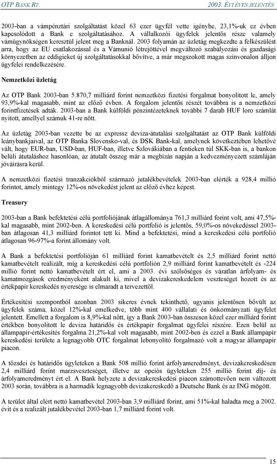 2003 folyamán az üzletág megkezdte a felkészülést arra, hogy az EU csatlakozással és a Vámunió létrejöttével megváltozó szabályozási és gazdasági környezetben az eddigieket új szolgáltatásokkal