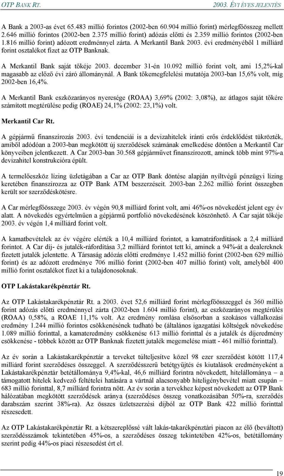 A Merkantil Bank saját tőkéje 2003. december 31-én 10.092 millió forint volt, ami 15,2%-kal magasabb az előző évi záró állománynál.