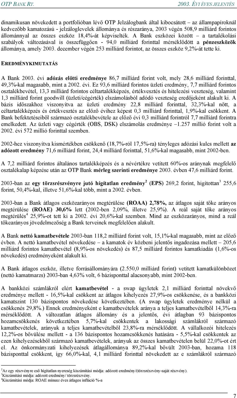 A Bank eszközei között a tartalékolási szabályok változásával is összefüggően - 94,0 milliárd forinttal mérséklődött a pénzeszközök állománya, amely 2003.