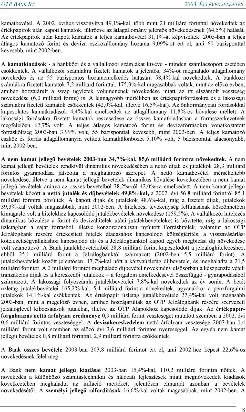 2003-ban a teljes átlagos kamatozó forint és deviza eszközállomány hozama 9,09%-ot ért el, ami 60 bázisponttal kevesebb, mint 2002-ben.