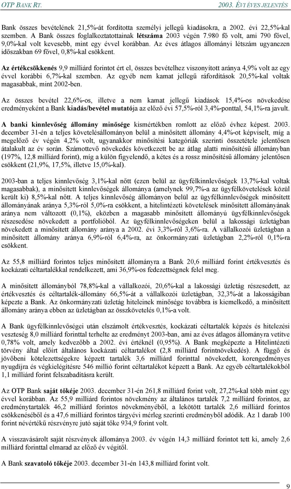 Az értékcsökkenés 9,9 milliárd forintot ért el, összes bevételhez viszonyított aránya 4,9% volt az egy évvel korábbi 6,7%-kal szemben.