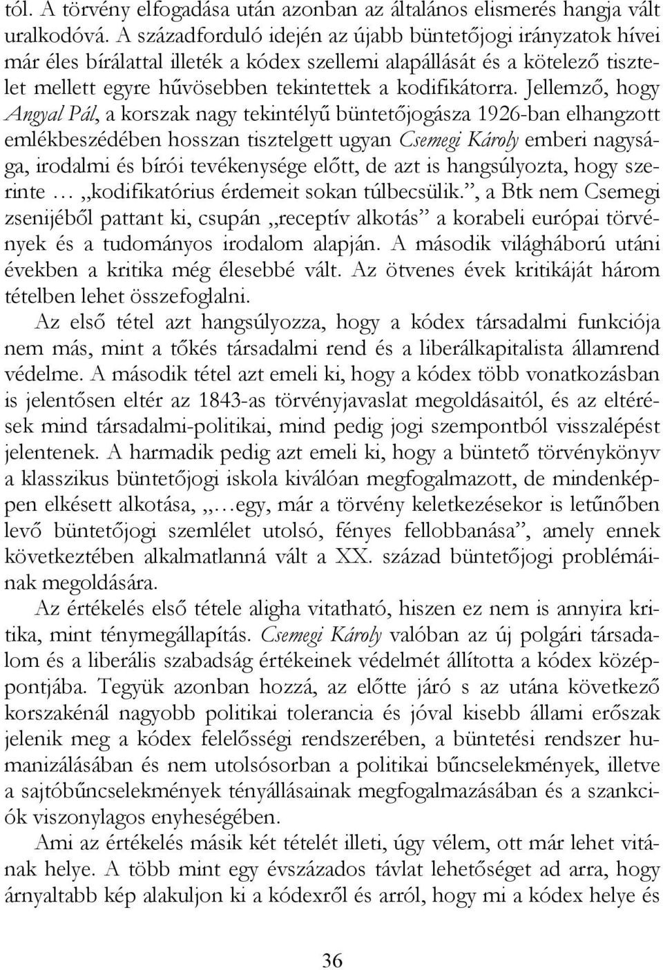 Jellemző, hogy Angyal Pál, a korszak nagy tekintélyű büntetőjogásza 1926-ban elhangzott emlékbeszédében hosszan tisztelgett ugyan Csemegi Károly emberi nagysága, irodalmi és bírói tevékenysége előtt,