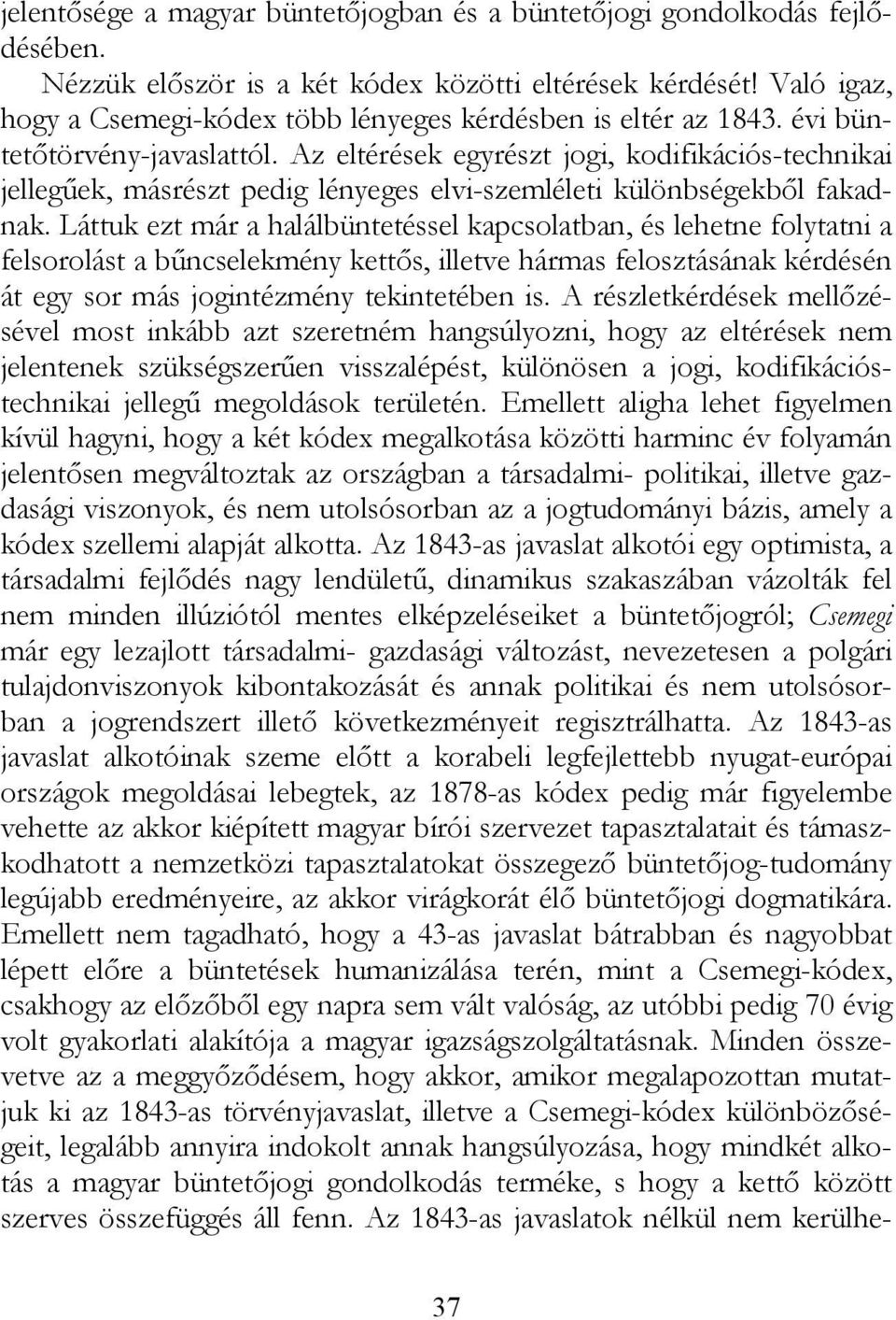 Az eltérések egyrészt jogi, kodifikációs-technikai jellegűek, másrészt pedig lényeges elvi-szemléleti különbségekből fakadnak.