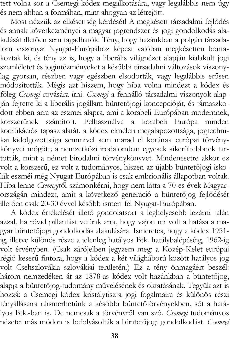 Tény, hogy hazánkban a polgári társadalom viszonyai Nyugat-Európához képest valóban megkésetten bontakoztak ki, és tény az is, hogy a liberális világnézet alapján kialakult jogi szemléletet és