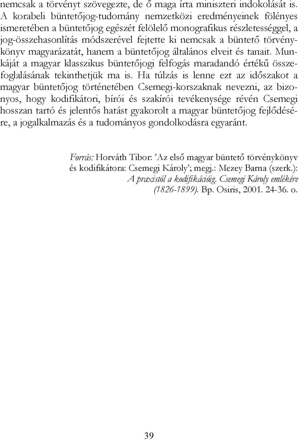 büntető törvénykönyv magyarázatát, hanem a büntetőjog általános elveit és tanait. Munkáját a magyar klasszikus büntetőjogi felfogás maradandó értékű összefoglalásának tekinthetjük ma is.