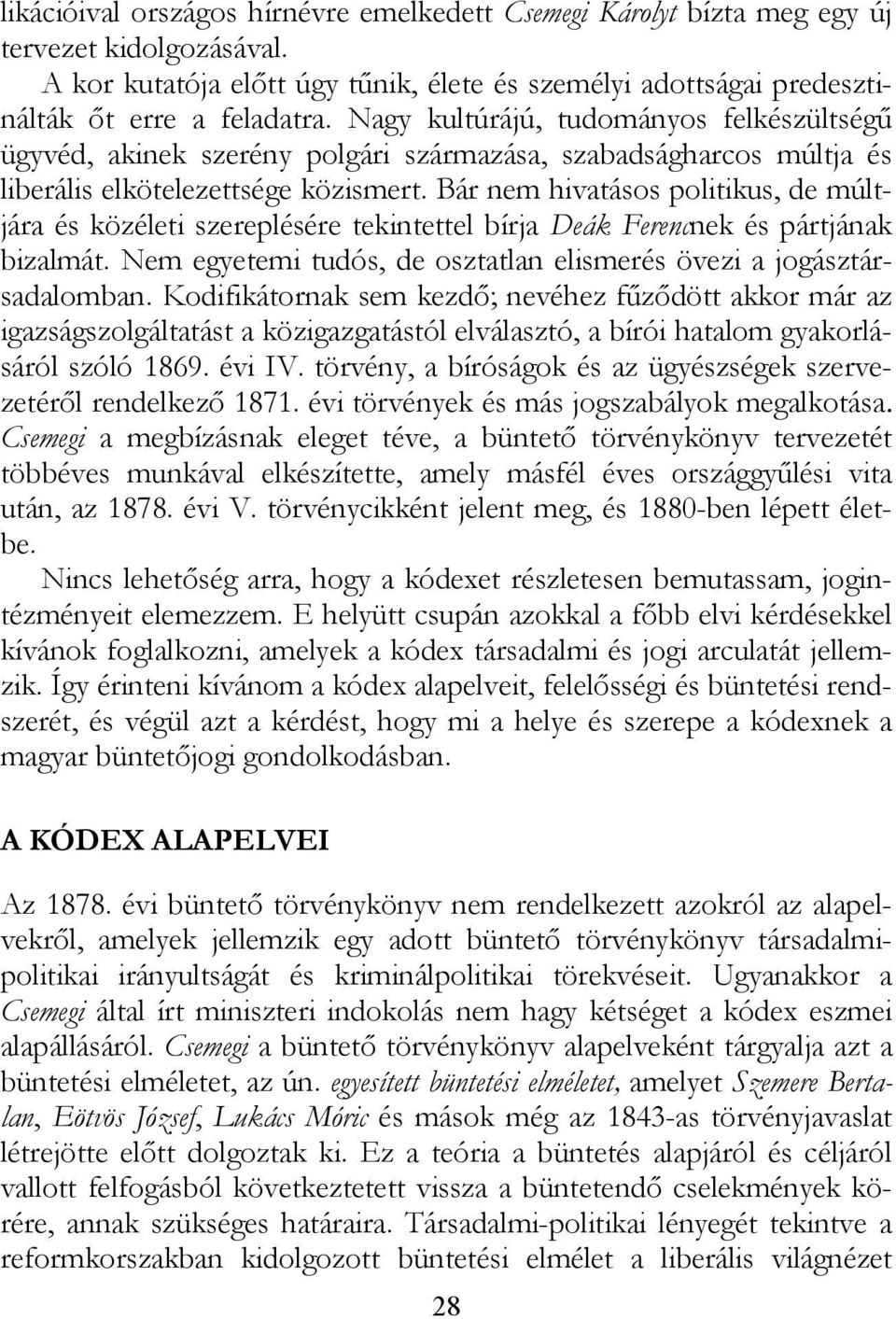 Bár nem hivatásos politikus, de múltjára és közéleti szereplésére tekintettel bírja Deák Ferencnek és pártjának bizalmát. Nem egyetemi tudós, de osztatlan elismerés övezi a jogásztársadalomban.