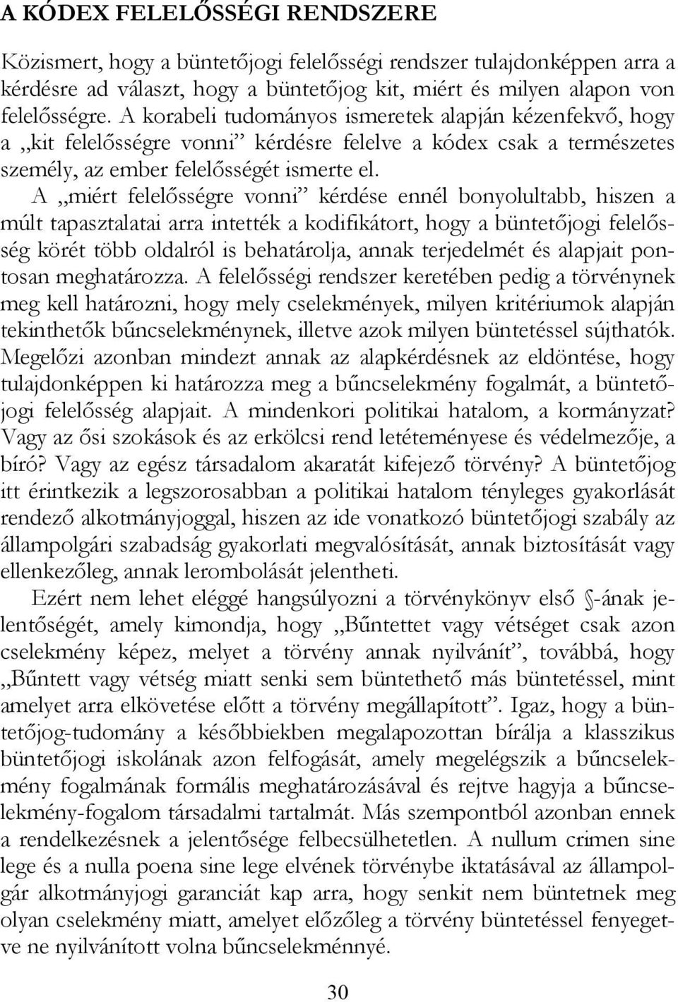 A miért felelősségre vonni kérdése ennél bonyolultabb, hiszen a múlt tapasztalatai arra intették a kodifikátort, hogy a büntetőjogi felelősség körét több oldalról is behatárolja, annak terjedelmét és