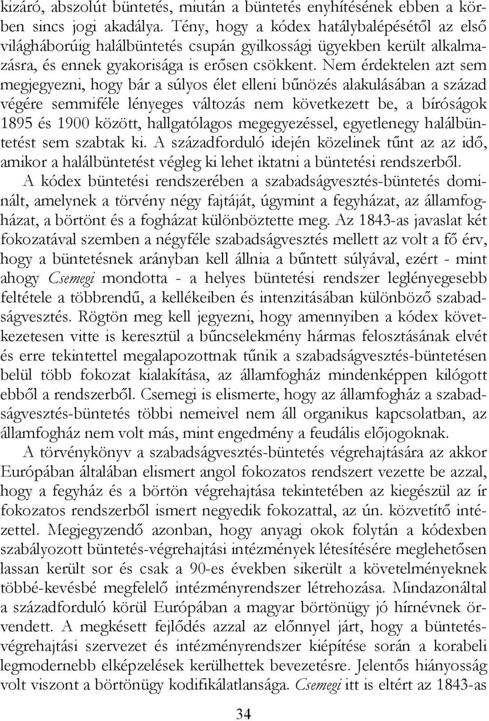 Nem érdektelen azt sem megjegyezni, hogy bár a súlyos élet elleni bűnözés alakulásában a század végére semmiféle lényeges változás nem következett be, a bíróságok 1895 és 1900 között, hallgatólagos