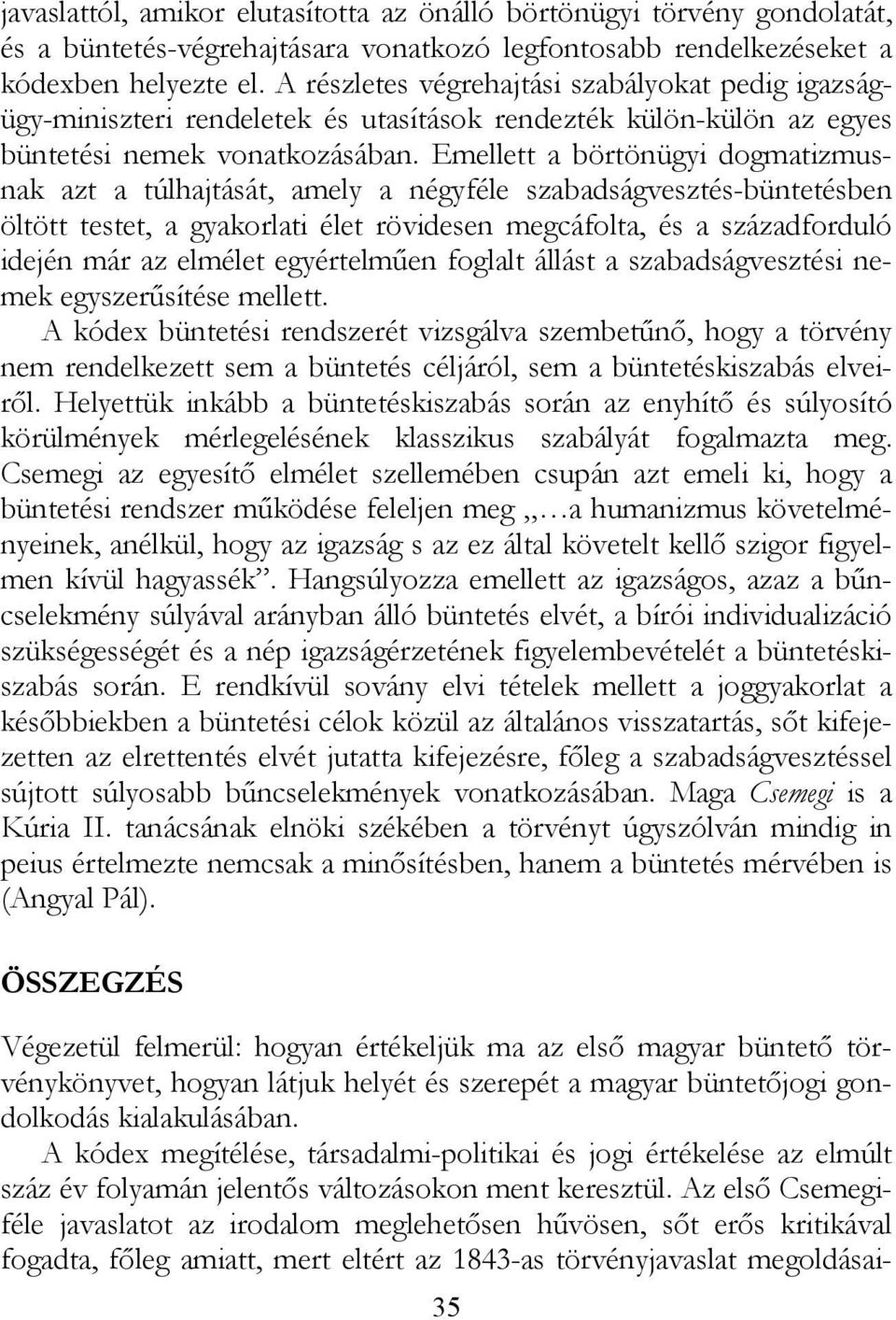 Emellett a börtönügyi dogmatizmusnak azt a túlhajtását, amely a négyféle szabadságvesztés-büntetésben öltött testet, a gyakorlati élet rövidesen megcáfolta, és a századforduló idején már az elmélet