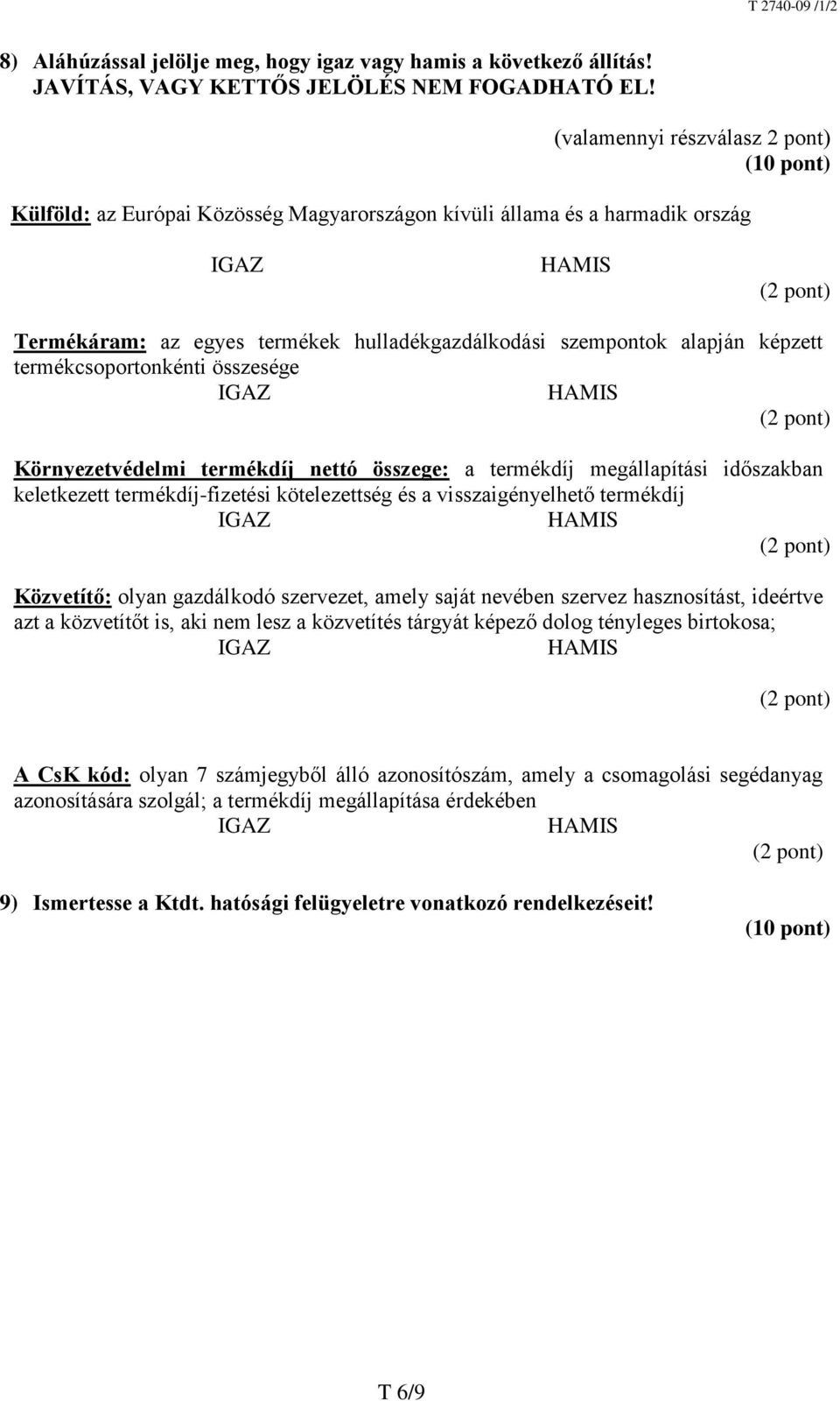 összesége Környezetvédelmi termékdíj nettó összege: a termékdíj megállapítási időszakban keletkezett termékdíj-fizetési kötelezettség és a visszaigényelhető termékdíj Közvetítő: olyan gazdálkodó