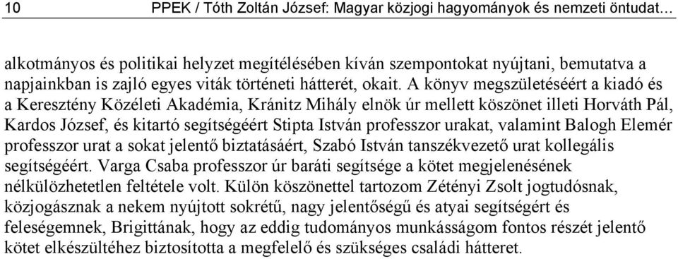 A könyv megszületéséért a kiadó és a Keresztény Közéleti Akadémia, Kránitz Mihály elnök úr mellett köszönet illeti Horváth Pál, Kardos József, és kitartó segítségéért Stipta István professzor urakat,