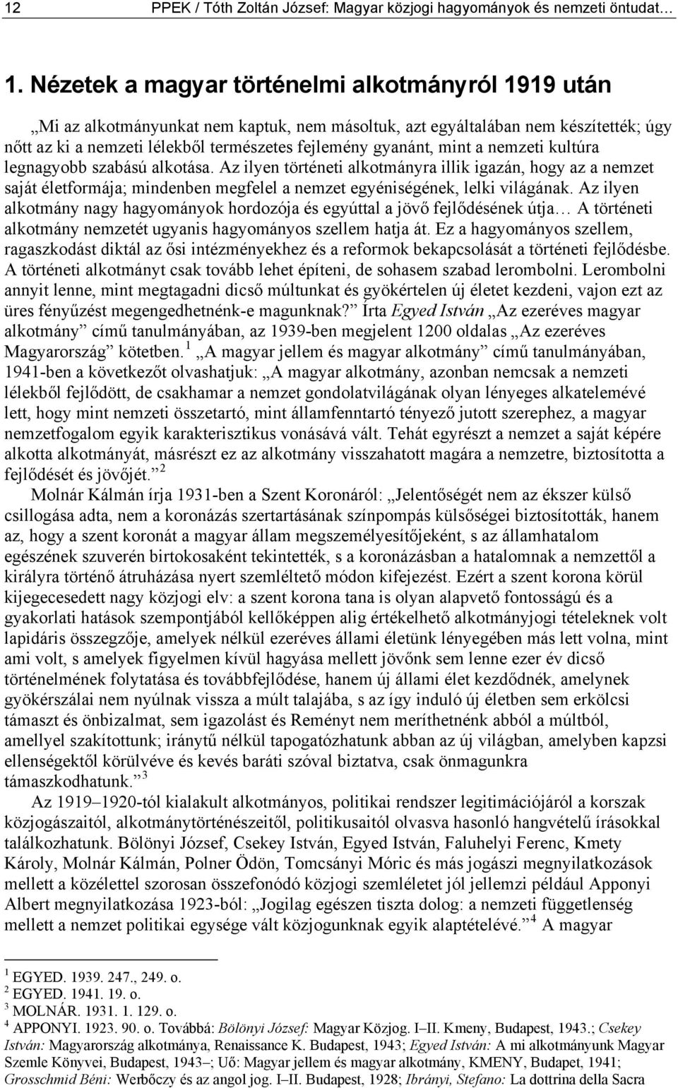 mint a nemzeti kultúra legnagyobb szabású alkotása. Az ilyen történeti alkotmányra illik igazán, hogy az a nemzet saját életformája; mindenben megfelel a nemzet egyéniségének, lelki világának.