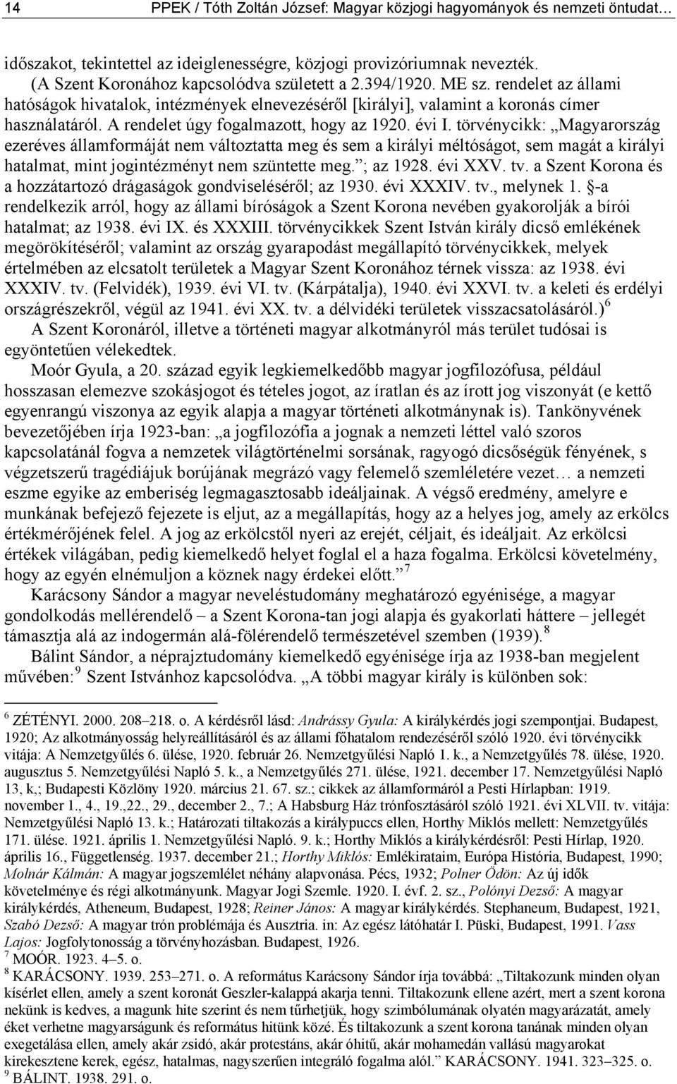 törvénycikk: Magyarország ezeréves államformáját nem változtatta meg és sem a királyi méltóságot, sem magát a királyi hatalmat, mint jogintézményt nem szüntette meg. ; az 1928. évi XXV. tv.