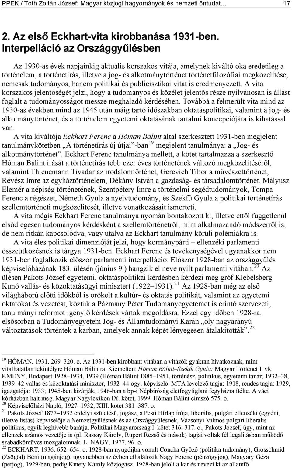 történetfilozófiai megközelítése, nemcsak tudományos, hanem politikai és publicisztikai vitát is eredményezett.