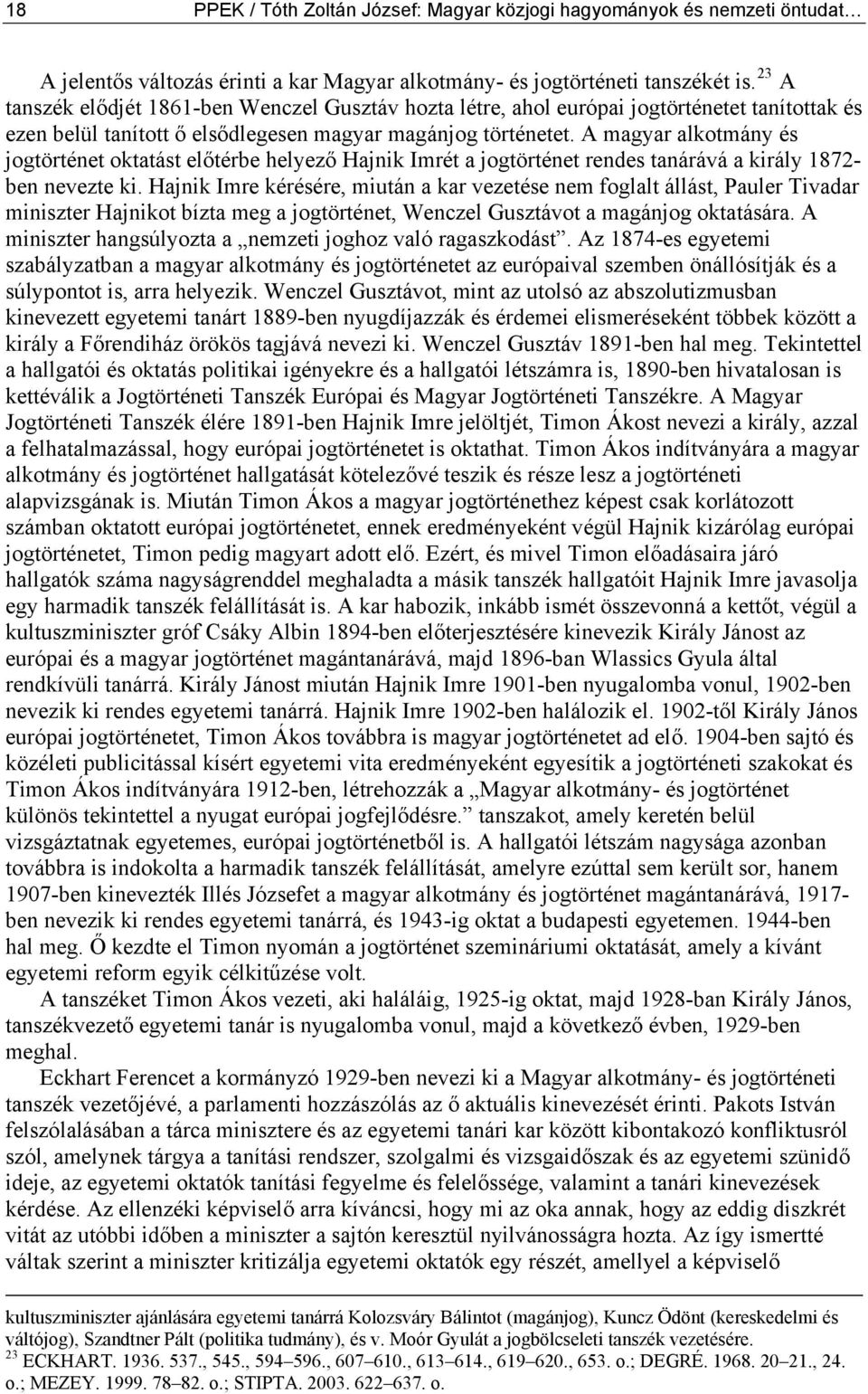 A magyar alkotmány és jogtörténet oktatást előtérbe helyező Hajnik Imrét a jogtörténet rendes tanárává a király 1872- ben nevezte ki.