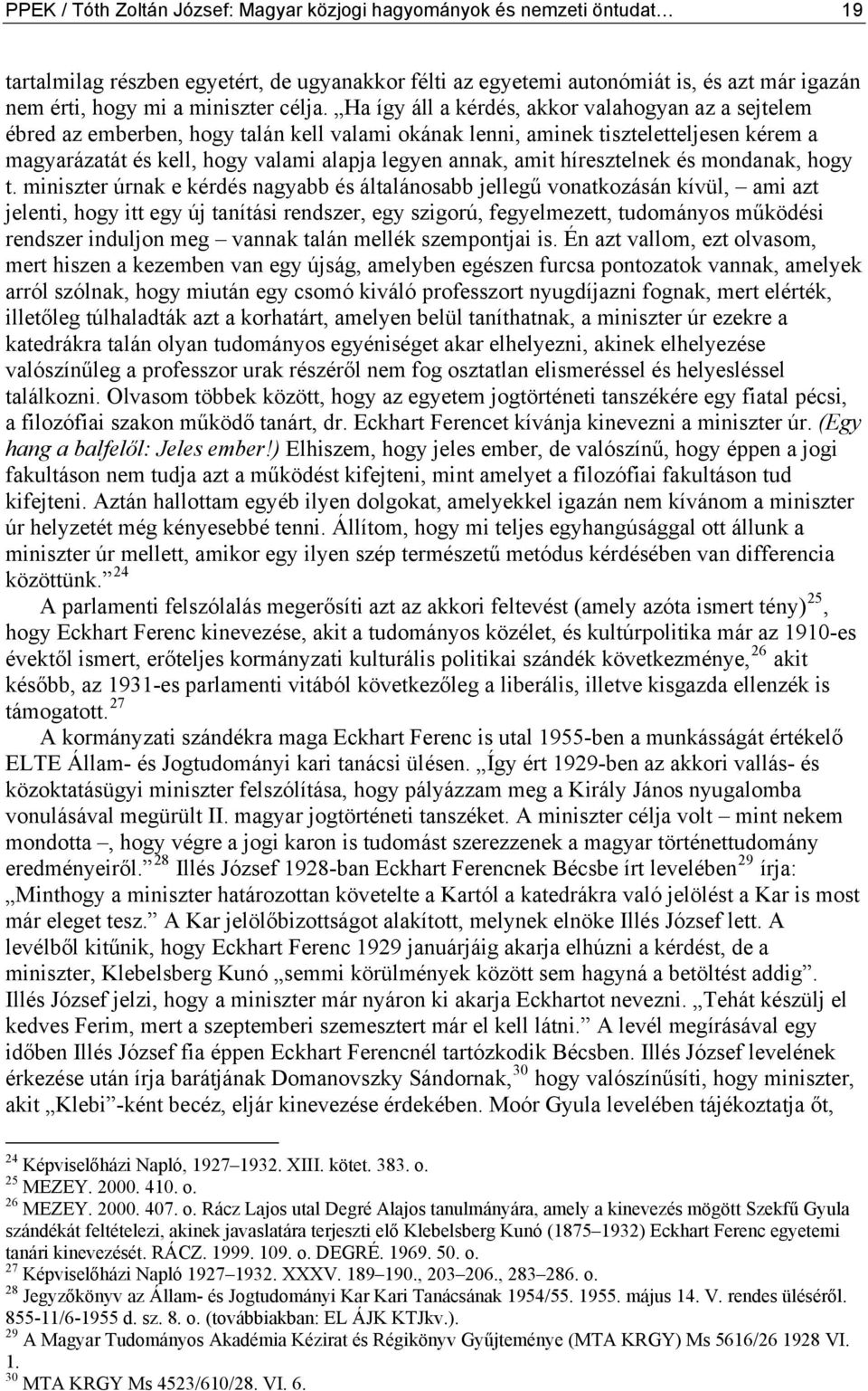 Ha így áll a kérdés, akkor valahogyan az a sejtelem ébred az emberben, hogy talán kell valami okának lenni, aminek tiszteletteljesen kérem a magyarázatát és kell, hogy valami alapja legyen annak,