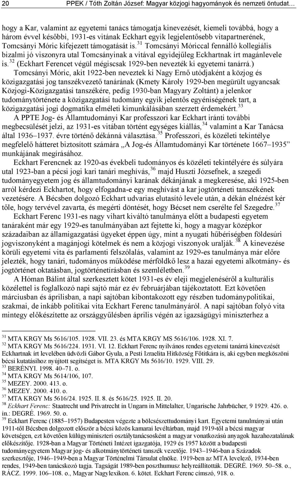 31 Tomcsányi Móriccal fennálló kollegiális bizalmi jó viszonyra utal Tomcsányinak a vitával egyidejűleg Eckhartnak írt magánlevele is.