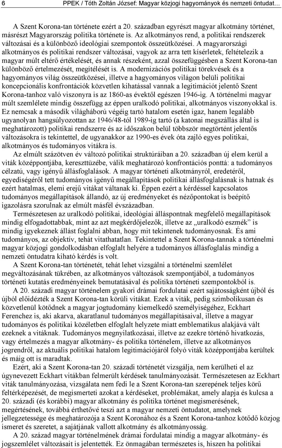 A magyarországi alkotmányos és politikai rendszer változásai, vagyok az arra tett kísérletek, feltételezik a magyar múlt eltérő értékelését, és annak részeként, azzal összefüggésben a Szent