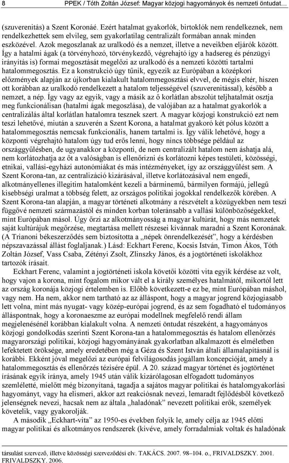 Azok megoszlanak az uralkodó és a nemzet, illetve a neveikben eljárók között.